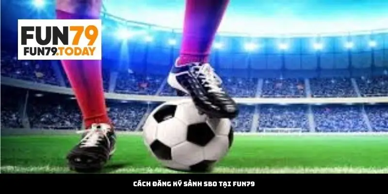 Cách đăng ký Sảnh SBO tại Fun79