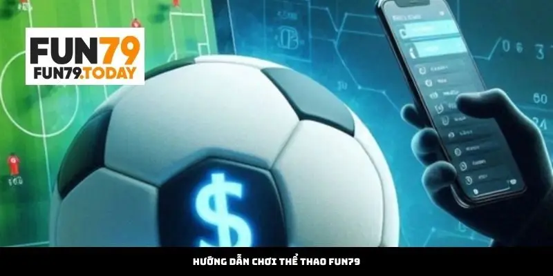 Hướng dẫn chơi Thể thao Fun79