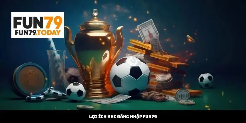 Lợi Ích Khi Đăng Nhập Fun79