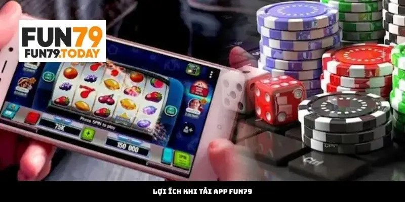 Lợi Ích Khi Tải App Fun79