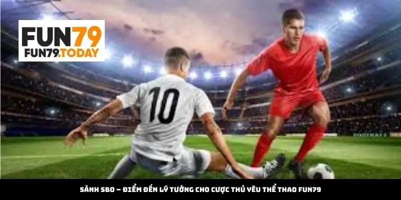 Sảnh SBO – Điểm đến lý tưởng cho cược thủ yêu thể thao Fun79